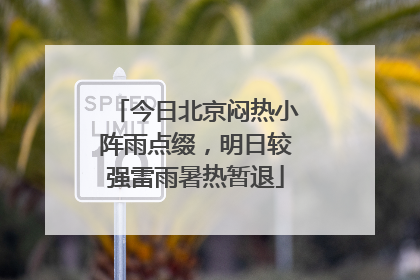 今日北京闷热小阵雨点缀，明日较强雷雨暑热暂退