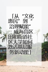 从“文化惠民”到“治理赋能”：威海高区田和街道社区大学如何激活基层服务新动能