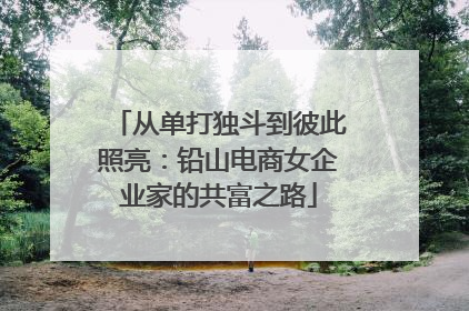 从单打独斗到彼此照亮：铅山电商女企业家的共富之路