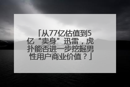 从77亿估值到5亿“卖身”迅雷，虎扑能否进一步挖掘男性用户商业价值？