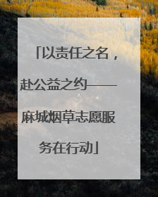 以责任之名，赴公益之约——麻城烟草志愿服务在行动