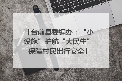 台前县委编办：“小设施”护航“大民生” 保障村民出行安全