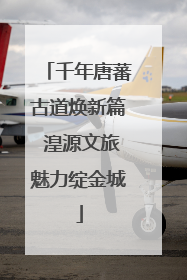 千年唐蕃古道焕新篇 湟源文旅魅力绽金城