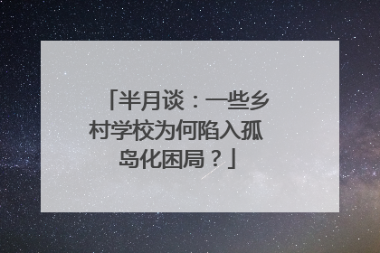 半月谈：一些乡村学校为何陷入孤岛化困局？
