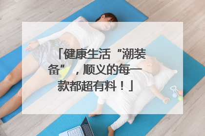 健康生活“潮装备”，顺义的每一款都超有料！