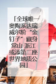 全球唯一奥陶系达瑞威尔阶“金钉子”藏身常山 浙江或添第二座世界地质公园