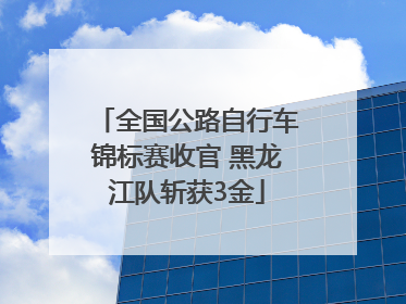 全国公路自行车锦标赛收官 黑龙江队斩获3金