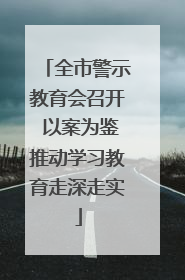 全市警示教育会召开 以案为鉴推动学习教育走深走实