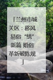 兰州市城关区：移风易俗“绣”新篇 婚俗革新破陈规