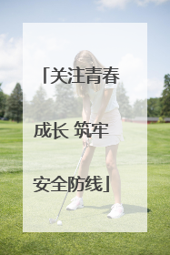 关注青春成长 筑牢安全防线