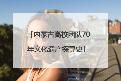 内蒙古高校团队70年文化遗产探寻史