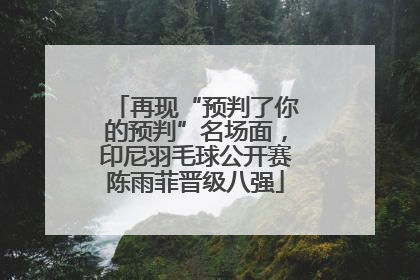 再现“预判了你的预判”名场面，印尼羽毛球公开赛陈雨菲晋级八强