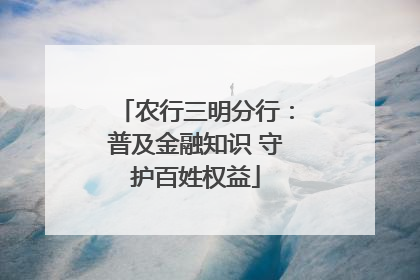 农行三明分行：普及金融知识 守护百姓权益