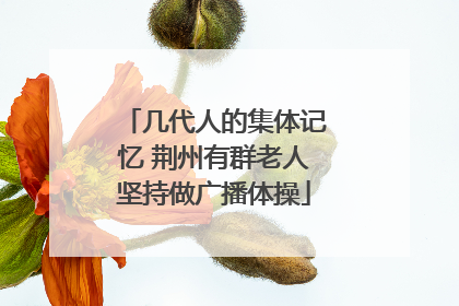 几代人的集体记忆 荆州有群老人坚持做广播体操