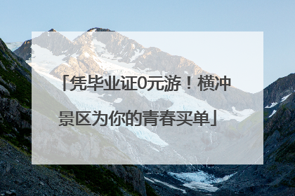 凭毕业证0元游！横冲景区为你的青春买单