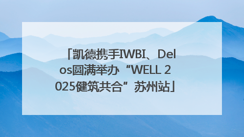 凯德携手IWBI、Delos圆满举办“WELL 2025健筑共合”苏州站