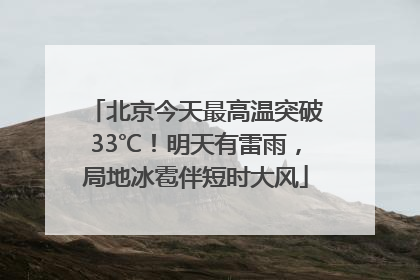 北京今天最高温突破33℃！明天有雷雨，局地冰雹伴短时大风