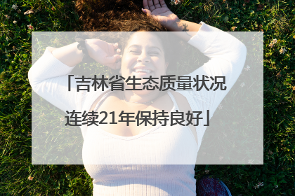 吉林省生态质量状况连续21年保持良好