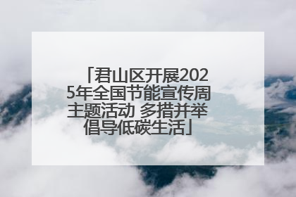 君山区开展2025年全国节能宣传周主题活动 多措并举倡导低碳生活
