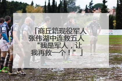 商丘籍现役军人张伟湖中连救五人 “我是军人，让我再救一个！”