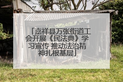 嘉祥县万张街道工会开展《民法典》学习宣传 推动法治精神扎根基层