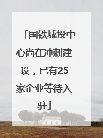 国铁城投中心尚在冲刺建设，已有25家企业等待入驻