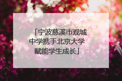 宁波慈溪市观城中学携手北京大学赋能学生成长