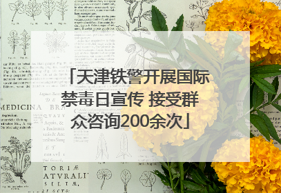 天津铁警开展国际禁毒日宣传 接受群众咨询200余次