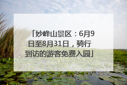 妙峰山景区：6月9日至8月31日，骑行到访的游客免费入园