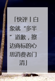 快评丨白象就“多半”道歉，擦边商标的心思消费者门清