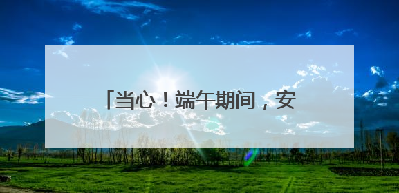当心！端午期间，安徽南部局地有大暴雨