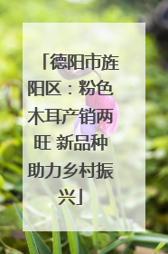 德阳市旌阳区：粉色木耳产销两旺 新品种助力乡村振兴