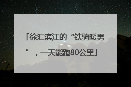 徐汇滨江的“铁骑暖男”，一天能跑80公里