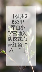 徒步2.6公里 军山小学营地入队仪式点亮红色“六一”