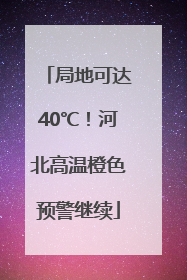 局地可达40℃！河北高温橙色预警继续