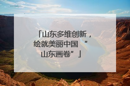 山东多维创新，绘就美丽中国 “山东画卷”