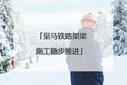 巢马铁路架梁施工稳步推进
