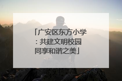 广安区东方小学：共建文明校园 同享和谐之美