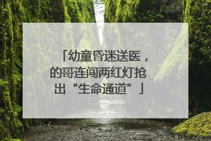 幼童昏迷送医，的哥连闯两红灯抢出“生命通道”