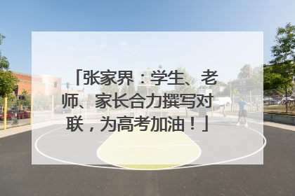 张家界：学生、老师、家长合力撰写对联，为高考加油！