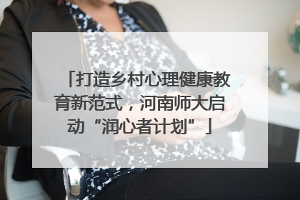 打造乡村心理健康教育新范式，河南师大启动“润心者计划”