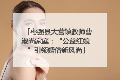 枣强县大营镇教师曹淑尚家庭：“公益红娘”引领婚俗新风尚