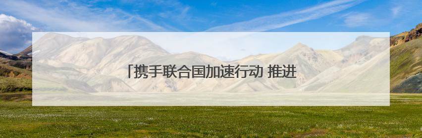 携手联合国加速行动 推进全球性别平等和妇女发展