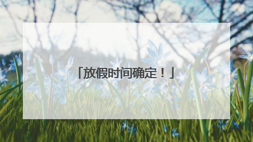 放假时间确定！