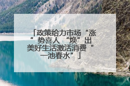 政策给力市场“涨”势喜人 “焕”出美好生活激活消费“一池春水”