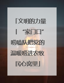文明的力量丨“家门口”唠嗑队把党的温暖唠进农牧民心窝里