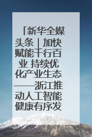 新华全媒头条｜加快赋能千行百业 持续优化产业生态——浙江推动人工智能健康有序发展观察