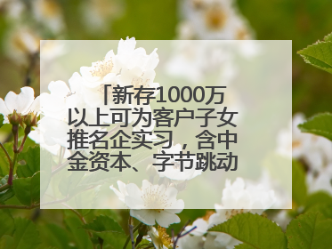 新存1000万以上可为客户子女推名企实习，含中金资本、字节跳动、谷歌等！兴业银行回应：属实