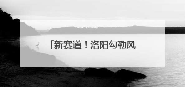 新赛道！洛阳勾勒风口产业发展主攻方向