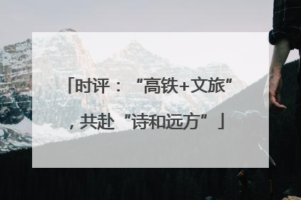 时评：“高铁+文旅”，共赴“诗和远方”